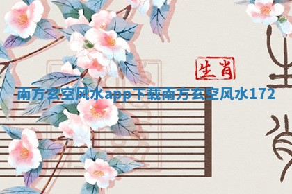 南方 🚨 玄空风水app下载_南方玄 🌀 空风水172