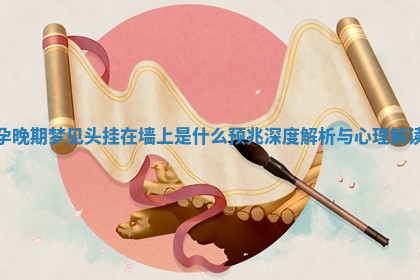 孕晚期 🌽 梦见头挂在 🐪 墙上是什么预兆深度解析与心理解读