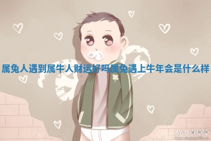 属兔人遇到属牛人 ⏫ 财运好吗 属兔遇上牛 🚈 年会是什么样 属兔人遇到属牛人 ⏫ 财运好吗 属兔遇上牛 🚈 年会是什么样