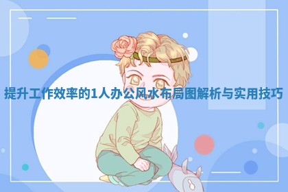 提升工 🙊 作效率的1人办公风水布局 🤝 图解析与实用技巧