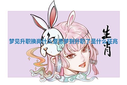 梦 🦎 见升职换岗什么意思_梦到升职了 🦋 是什么征兆 梦 🦎 见升职换岗什么意思_梦到升职了 🦋 是什么征兆