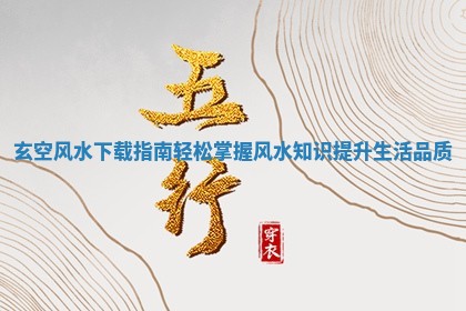 玄空风水下载指南 💰 轻松掌握风水知 🐮 识提升生活品质