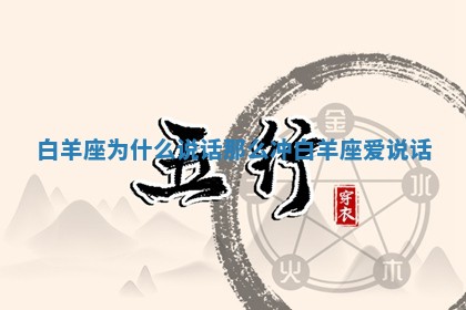 白 🛬 羊座为什么说话那么冲 白羊座爱说 🔰 话